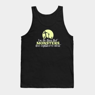 I'm the thing that monsters have nightmares about Tank Top